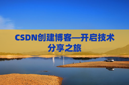 CSDN创建博客—开启技术分享之旅